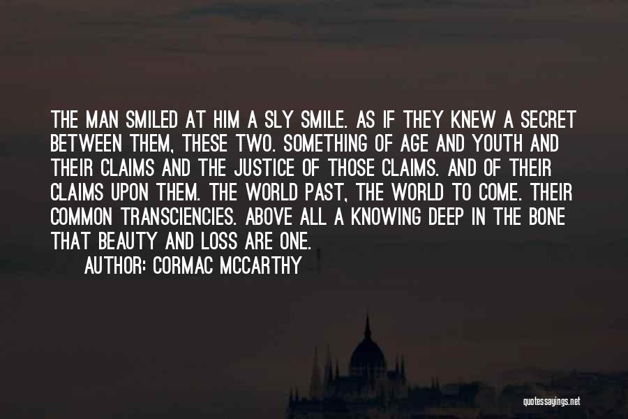 Cormac McCarthy Quotes: The Man Smiled At Him A Sly Smile. As If They Knew A Secret Between Them, These Two. Something Of