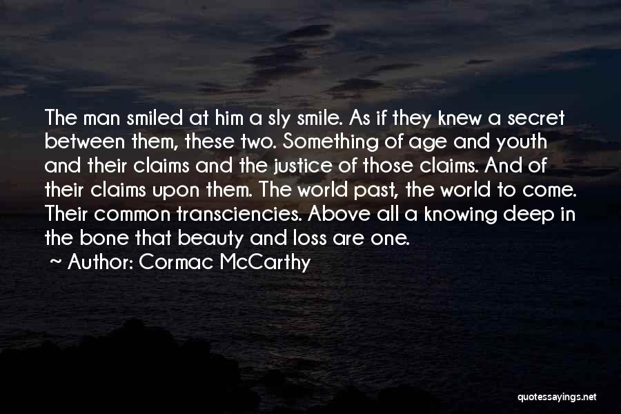 Cormac McCarthy Quotes: The Man Smiled At Him A Sly Smile. As If They Knew A Secret Between Them, These Two. Something Of