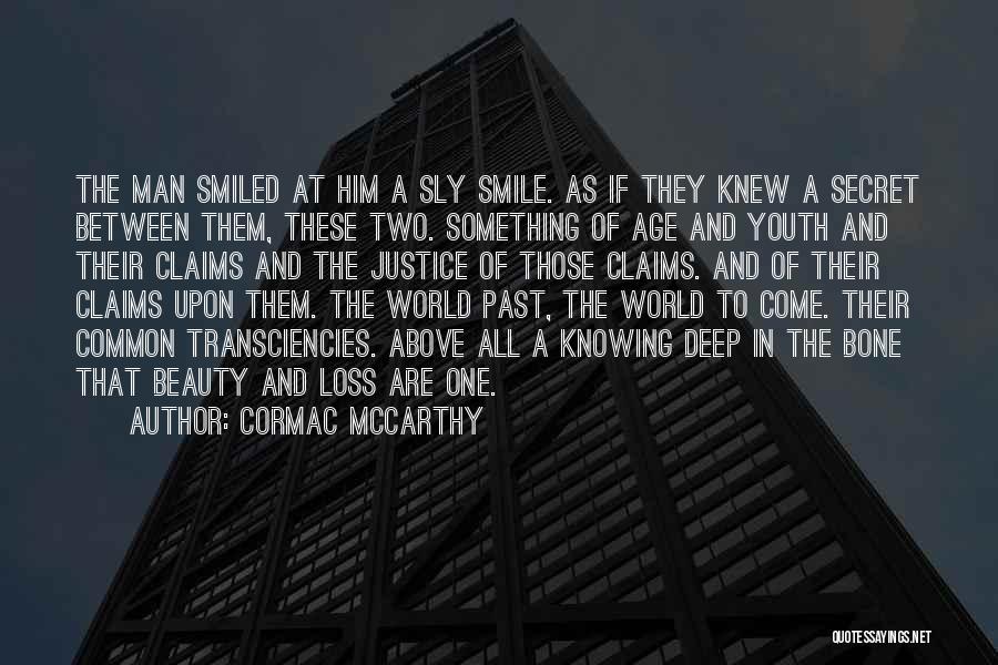 Cormac McCarthy Quotes: The Man Smiled At Him A Sly Smile. As If They Knew A Secret Between Them, These Two. Something Of