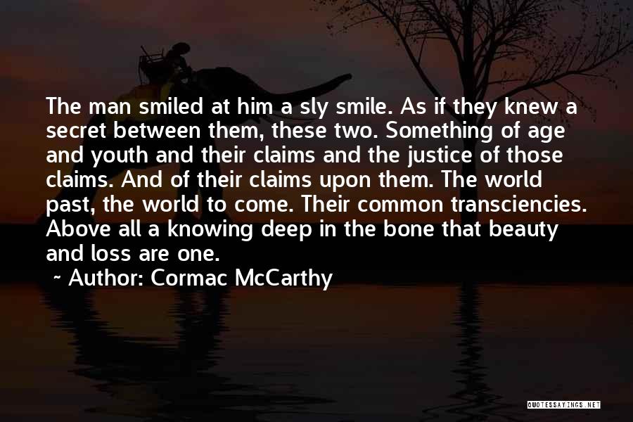 Cormac McCarthy Quotes: The Man Smiled At Him A Sly Smile. As If They Knew A Secret Between Them, These Two. Something Of