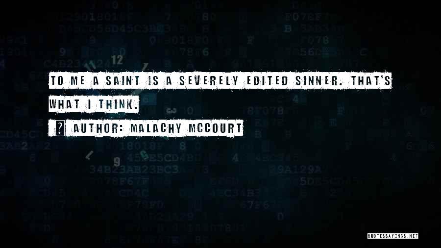 Malachy McCourt Quotes: To Me A Saint Is A Severely Edited Sinner. That's What I Think.