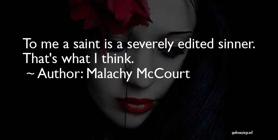 Malachy McCourt Quotes: To Me A Saint Is A Severely Edited Sinner. That's What I Think.