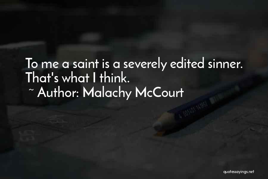 Malachy McCourt Quotes: To Me A Saint Is A Severely Edited Sinner. That's What I Think.