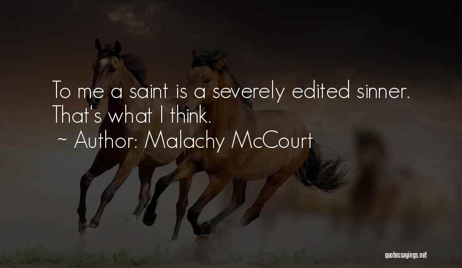 Malachy McCourt Quotes: To Me A Saint Is A Severely Edited Sinner. That's What I Think.