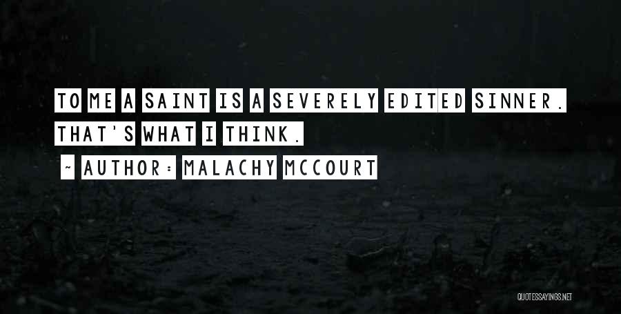 Malachy McCourt Quotes: To Me A Saint Is A Severely Edited Sinner. That's What I Think.