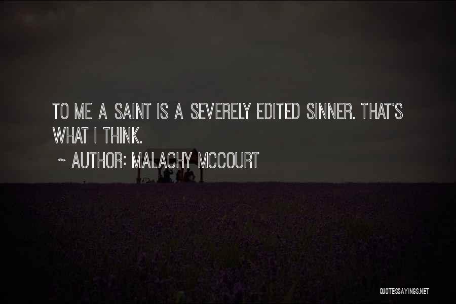 Malachy McCourt Quotes: To Me A Saint Is A Severely Edited Sinner. That's What I Think.