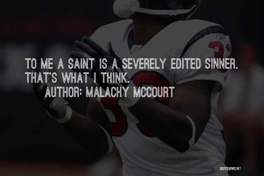 Malachy McCourt Quotes: To Me A Saint Is A Severely Edited Sinner. That's What I Think.