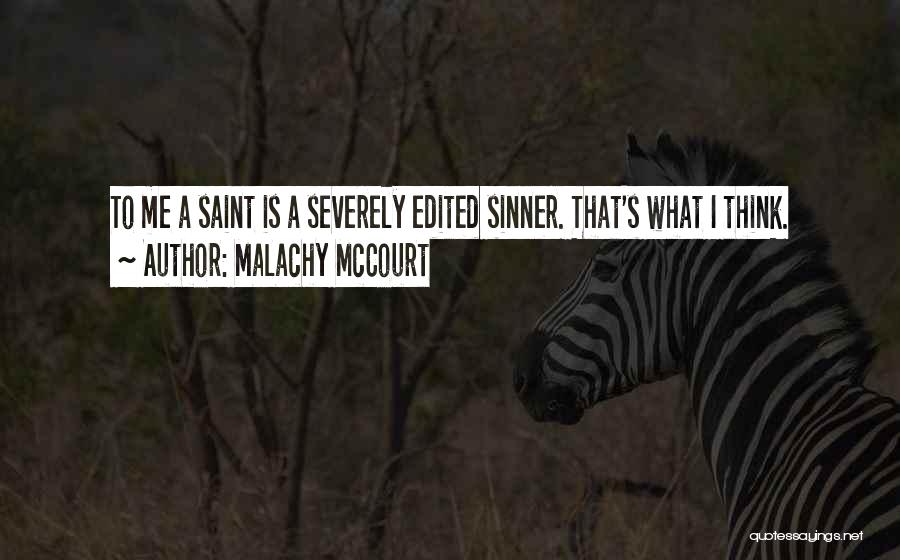 Malachy McCourt Quotes: To Me A Saint Is A Severely Edited Sinner. That's What I Think.