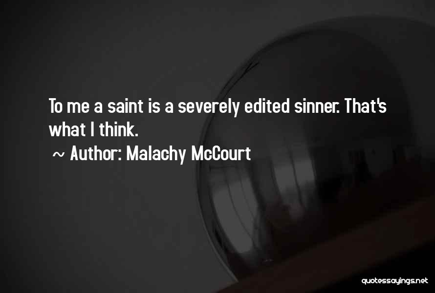 Malachy McCourt Quotes: To Me A Saint Is A Severely Edited Sinner. That's What I Think.