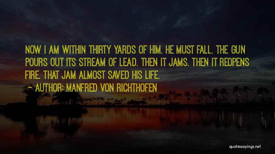 Manfred Von Richthofen Quotes: Now I Am Within Thirty Yards Of Him. He Must Fall. The Gun Pours Out Its Stream Of Lead. Then