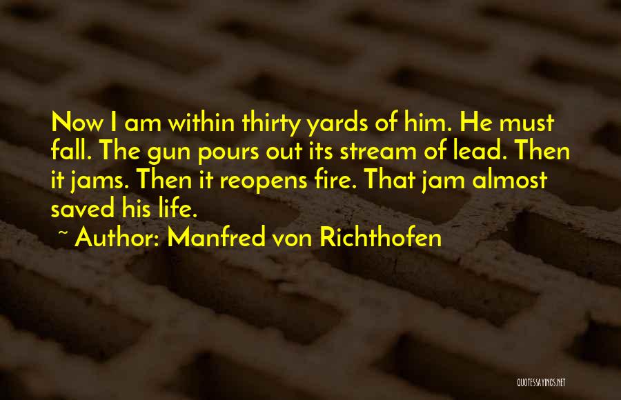 Manfred Von Richthofen Quotes: Now I Am Within Thirty Yards Of Him. He Must Fall. The Gun Pours Out Its Stream Of Lead. Then