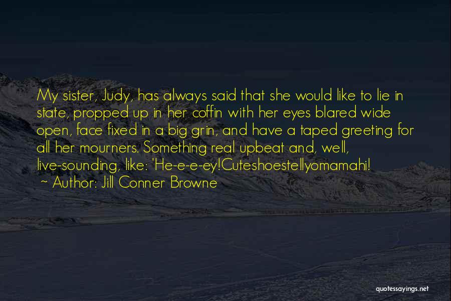 Jill Conner Browne Quotes: My Sister, Judy, Has Always Said That She Would Like To Lie In State, Propped Up In Her Coffin With