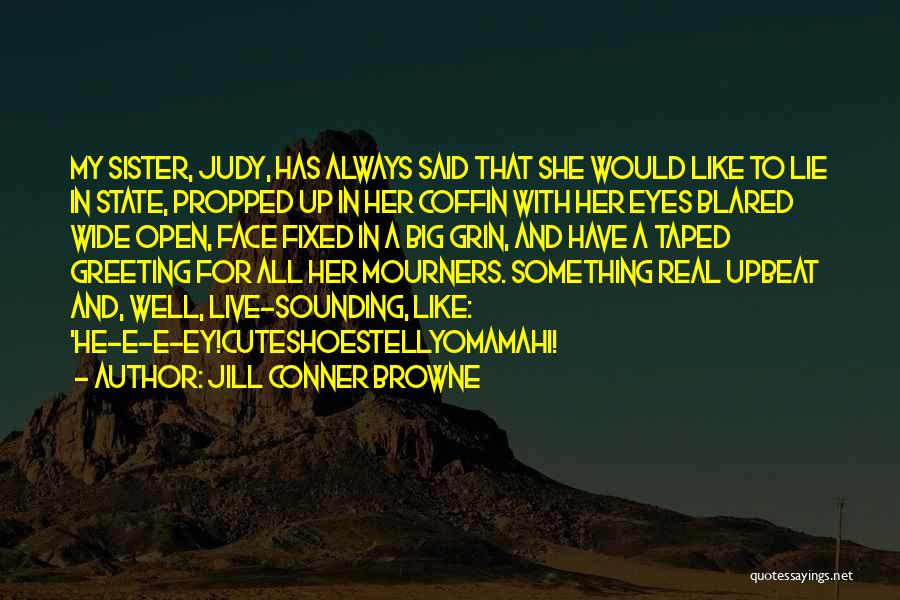 Jill Conner Browne Quotes: My Sister, Judy, Has Always Said That She Would Like To Lie In State, Propped Up In Her Coffin With