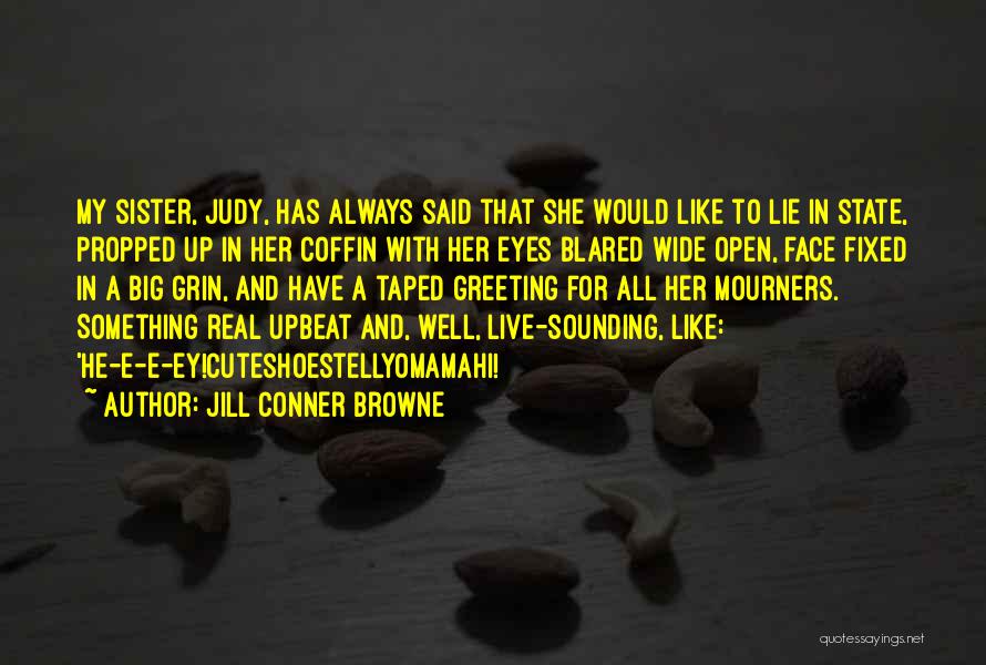 Jill Conner Browne Quotes: My Sister, Judy, Has Always Said That She Would Like To Lie In State, Propped Up In Her Coffin With