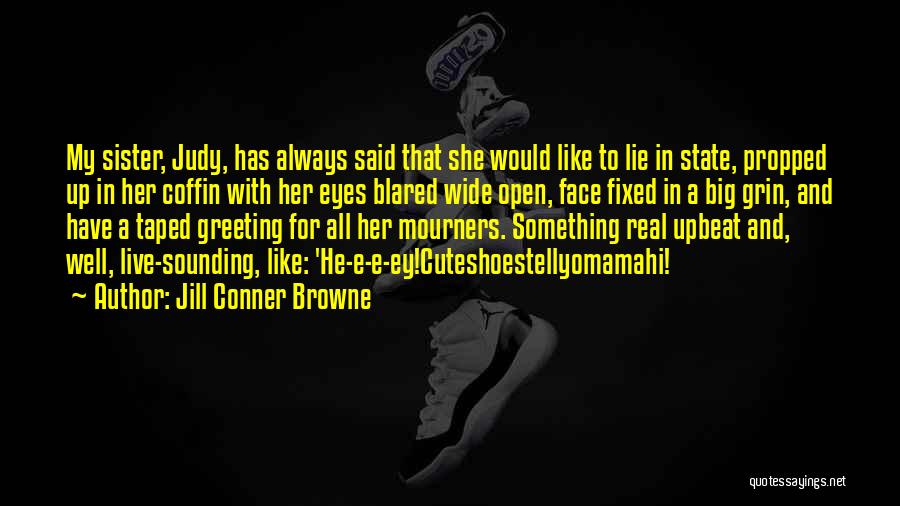 Jill Conner Browne Quotes: My Sister, Judy, Has Always Said That She Would Like To Lie In State, Propped Up In Her Coffin With