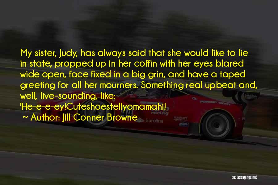 Jill Conner Browne Quotes: My Sister, Judy, Has Always Said That She Would Like To Lie In State, Propped Up In Her Coffin With