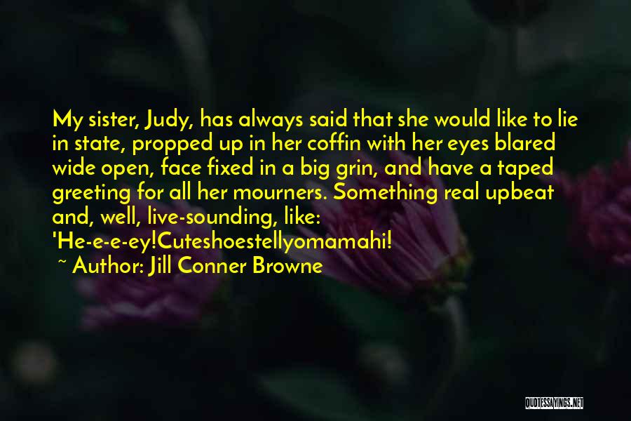 Jill Conner Browne Quotes: My Sister, Judy, Has Always Said That She Would Like To Lie In State, Propped Up In Her Coffin With