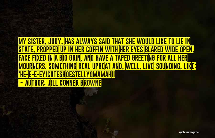 Jill Conner Browne Quotes: My Sister, Judy, Has Always Said That She Would Like To Lie In State, Propped Up In Her Coffin With