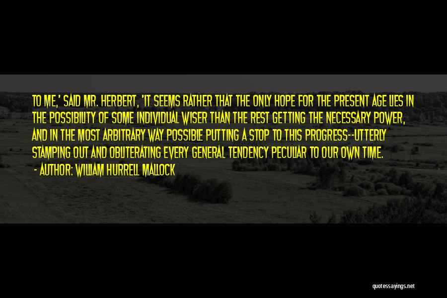 William Hurrell Mallock Quotes: To Me,' Said Mr. Herbert, 'it Seems Rather That The Only Hope For The Present Age Lies In The Possibility