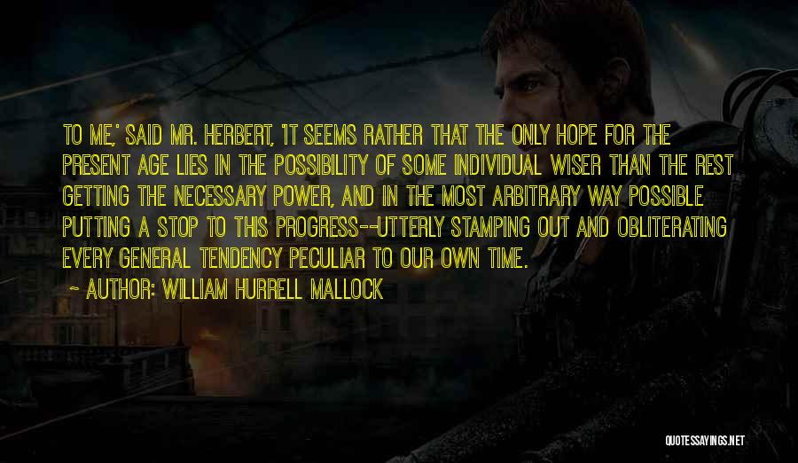 William Hurrell Mallock Quotes: To Me,' Said Mr. Herbert, 'it Seems Rather That The Only Hope For The Present Age Lies In The Possibility