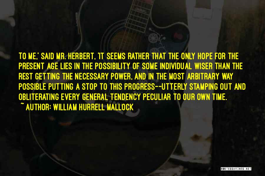 William Hurrell Mallock Quotes: To Me,' Said Mr. Herbert, 'it Seems Rather That The Only Hope For The Present Age Lies In The Possibility