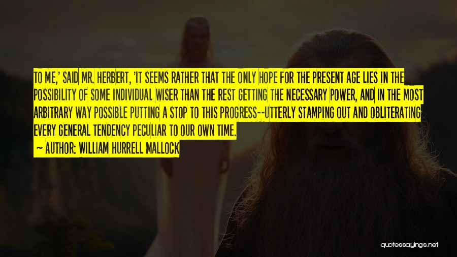 William Hurrell Mallock Quotes: To Me,' Said Mr. Herbert, 'it Seems Rather That The Only Hope For The Present Age Lies In The Possibility