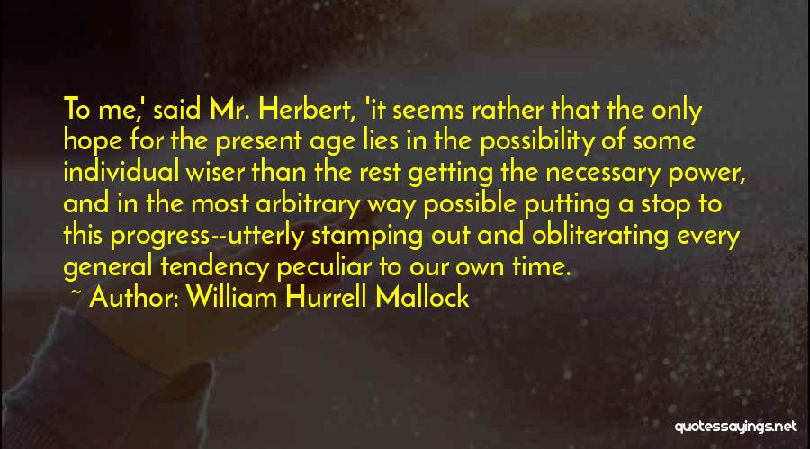 William Hurrell Mallock Quotes: To Me,' Said Mr. Herbert, 'it Seems Rather That The Only Hope For The Present Age Lies In The Possibility