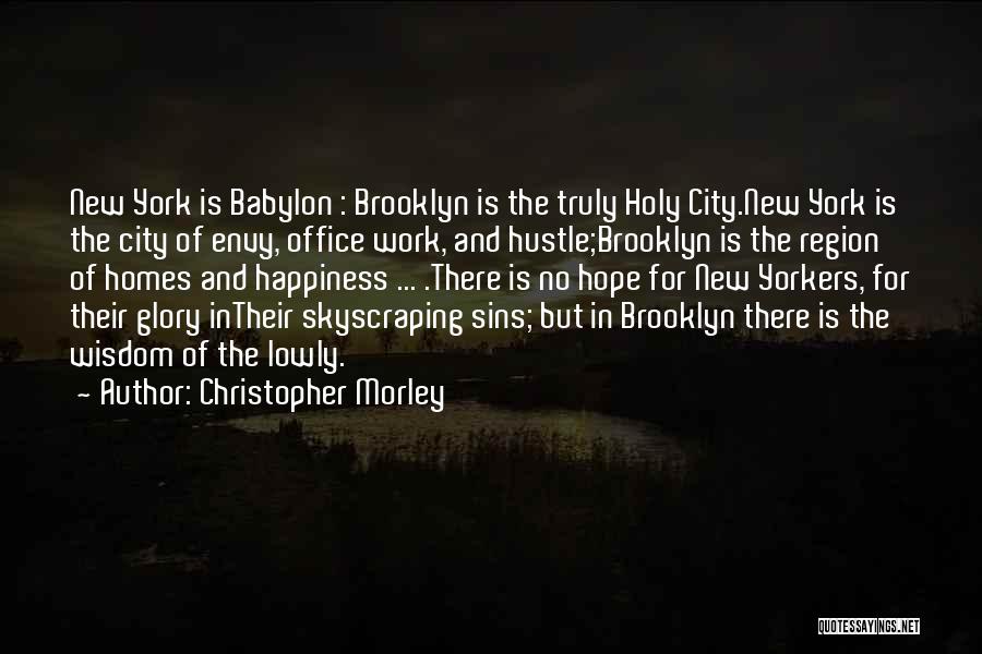 Christopher Morley Quotes: New York Is Babylon : Brooklyn Is The Truly Holy City.new York Is The City Of Envy, Office Work, And