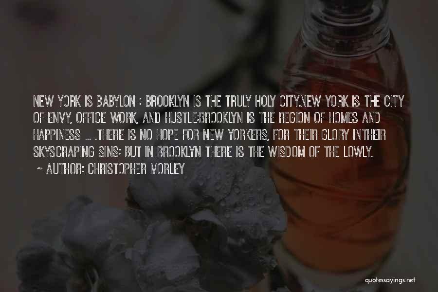 Christopher Morley Quotes: New York Is Babylon : Brooklyn Is The Truly Holy City.new York Is The City Of Envy, Office Work, And