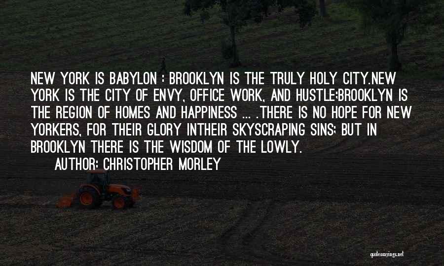 Christopher Morley Quotes: New York Is Babylon : Brooklyn Is The Truly Holy City.new York Is The City Of Envy, Office Work, And