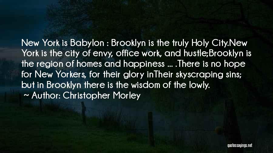 Christopher Morley Quotes: New York Is Babylon : Brooklyn Is The Truly Holy City.new York Is The City Of Envy, Office Work, And