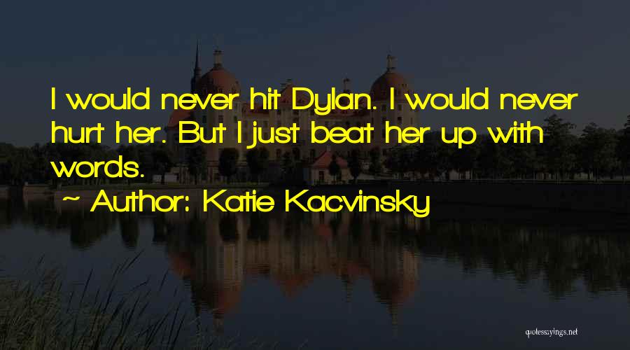 Katie Kacvinsky Quotes: I Would Never Hit Dylan. I Would Never Hurt Her. But I Just Beat Her Up With Words.