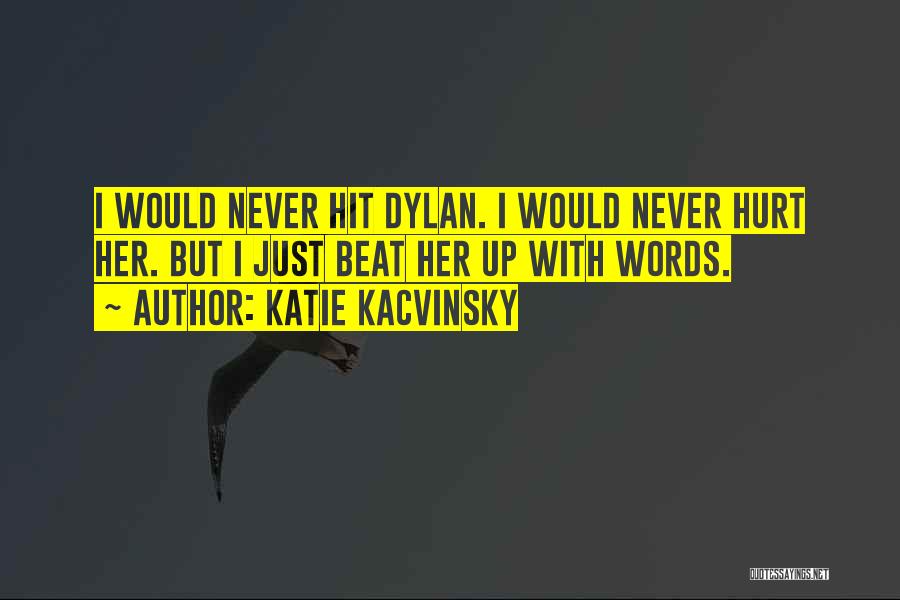 Katie Kacvinsky Quotes: I Would Never Hit Dylan. I Would Never Hurt Her. But I Just Beat Her Up With Words.