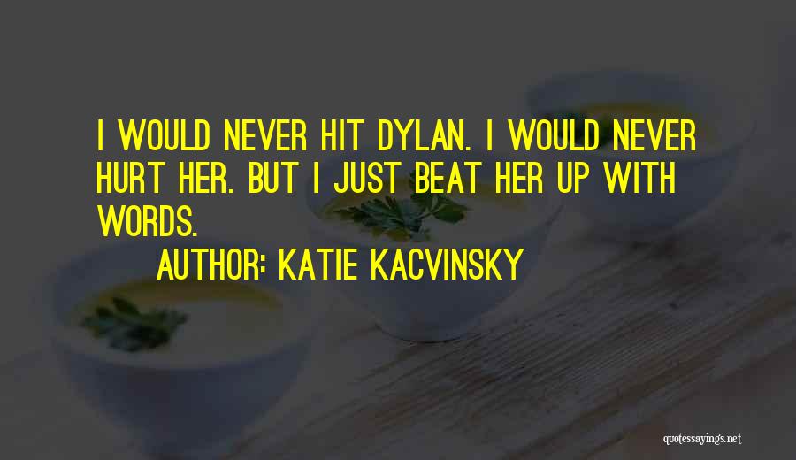 Katie Kacvinsky Quotes: I Would Never Hit Dylan. I Would Never Hurt Her. But I Just Beat Her Up With Words.