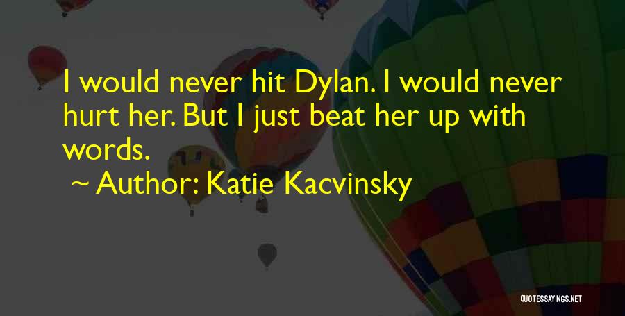 Katie Kacvinsky Quotes: I Would Never Hit Dylan. I Would Never Hurt Her. But I Just Beat Her Up With Words.