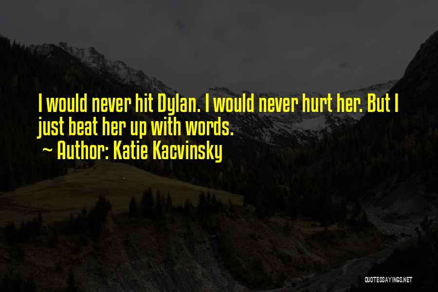 Katie Kacvinsky Quotes: I Would Never Hit Dylan. I Would Never Hurt Her. But I Just Beat Her Up With Words.