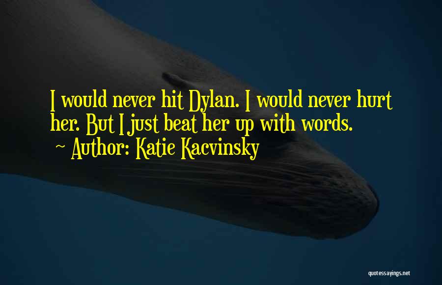 Katie Kacvinsky Quotes: I Would Never Hit Dylan. I Would Never Hurt Her. But I Just Beat Her Up With Words.