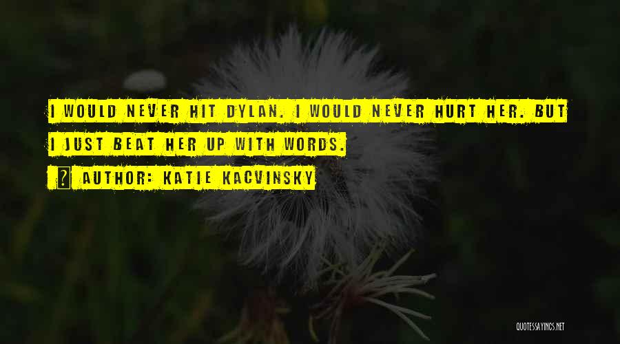 Katie Kacvinsky Quotes: I Would Never Hit Dylan. I Would Never Hurt Her. But I Just Beat Her Up With Words.