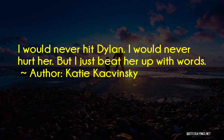 Katie Kacvinsky Quotes: I Would Never Hit Dylan. I Would Never Hurt Her. But I Just Beat Her Up With Words.