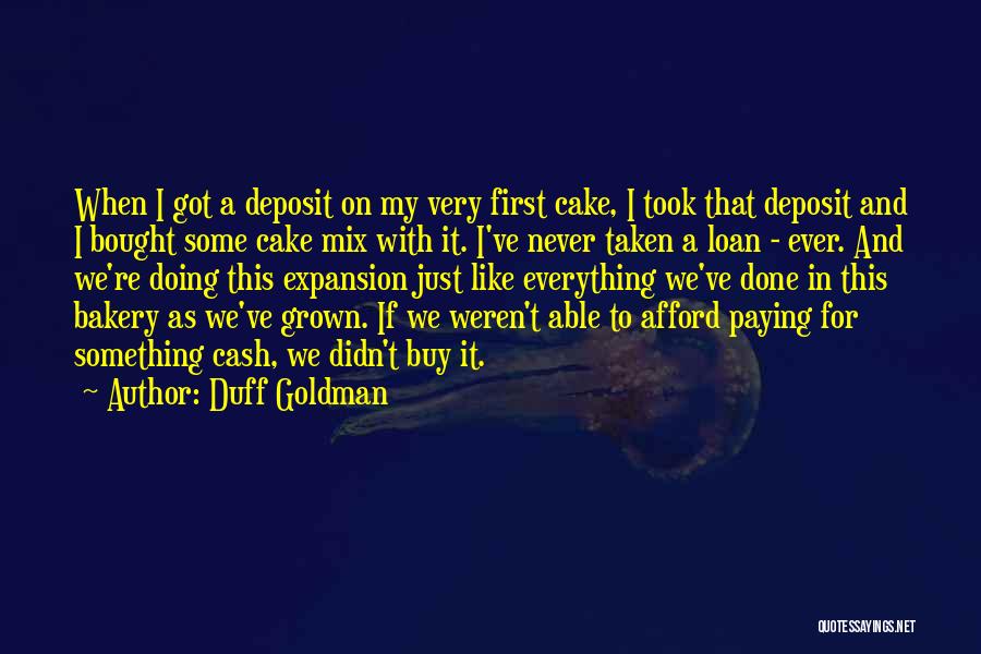 Duff Goldman Quotes: When I Got A Deposit On My Very First Cake, I Took That Deposit And I Bought Some Cake Mix
