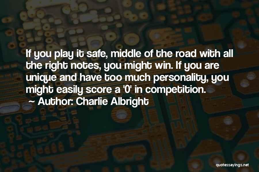 Charlie Albright Quotes: If You Play It Safe, Middle Of The Road With All The Right Notes, You Might Win. If You Are