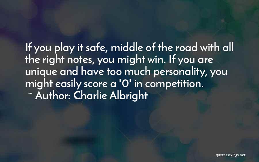 Charlie Albright Quotes: If You Play It Safe, Middle Of The Road With All The Right Notes, You Might Win. If You Are