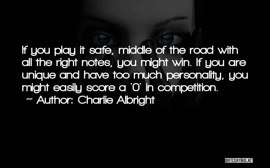 Charlie Albright Quotes: If You Play It Safe, Middle Of The Road With All The Right Notes, You Might Win. If You Are