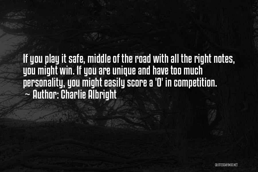 Charlie Albright Quotes: If You Play It Safe, Middle Of The Road With All The Right Notes, You Might Win. If You Are