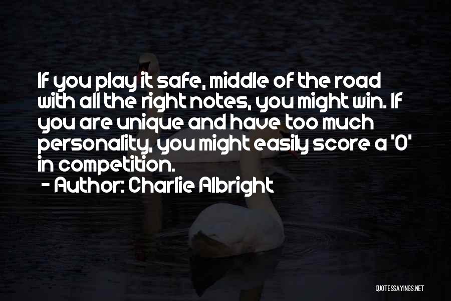 Charlie Albright Quotes: If You Play It Safe, Middle Of The Road With All The Right Notes, You Might Win. If You Are