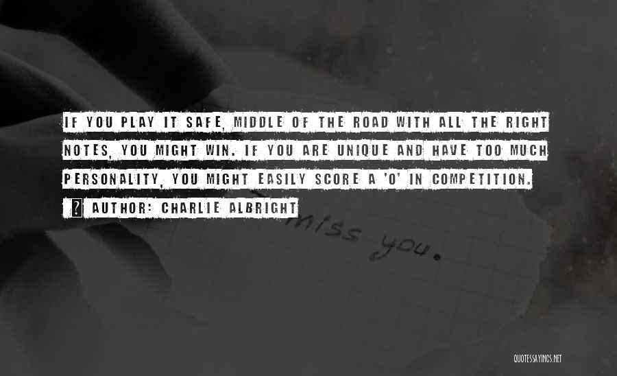 Charlie Albright Quotes: If You Play It Safe, Middle Of The Road With All The Right Notes, You Might Win. If You Are