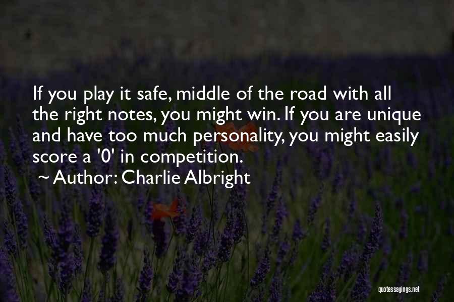 Charlie Albright Quotes: If You Play It Safe, Middle Of The Road With All The Right Notes, You Might Win. If You Are