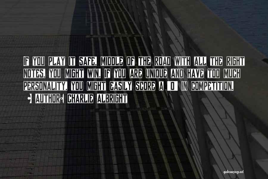 Charlie Albright Quotes: If You Play It Safe, Middle Of The Road With All The Right Notes, You Might Win. If You Are