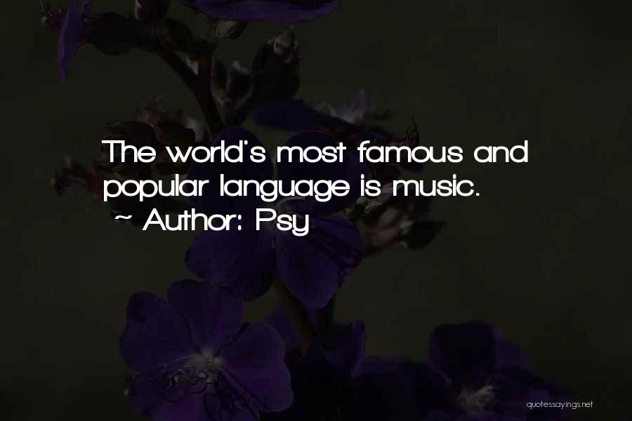 Psy Quotes: The World's Most Famous And Popular Language Is Music.