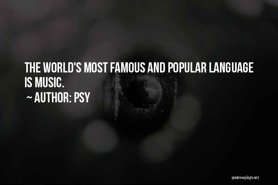 Psy Quotes: The World's Most Famous And Popular Language Is Music.